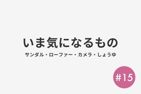 #15 いま気になるもの