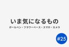 #25 いま気になるもの