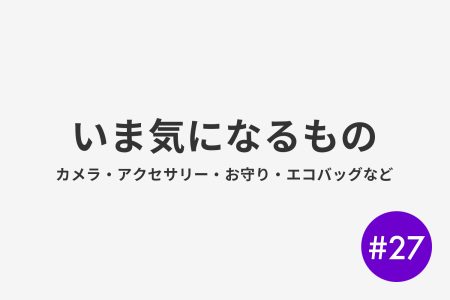 #27 いまきになるもの