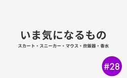 #28 いま気になるもの