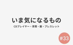 #33 いま気になるもの