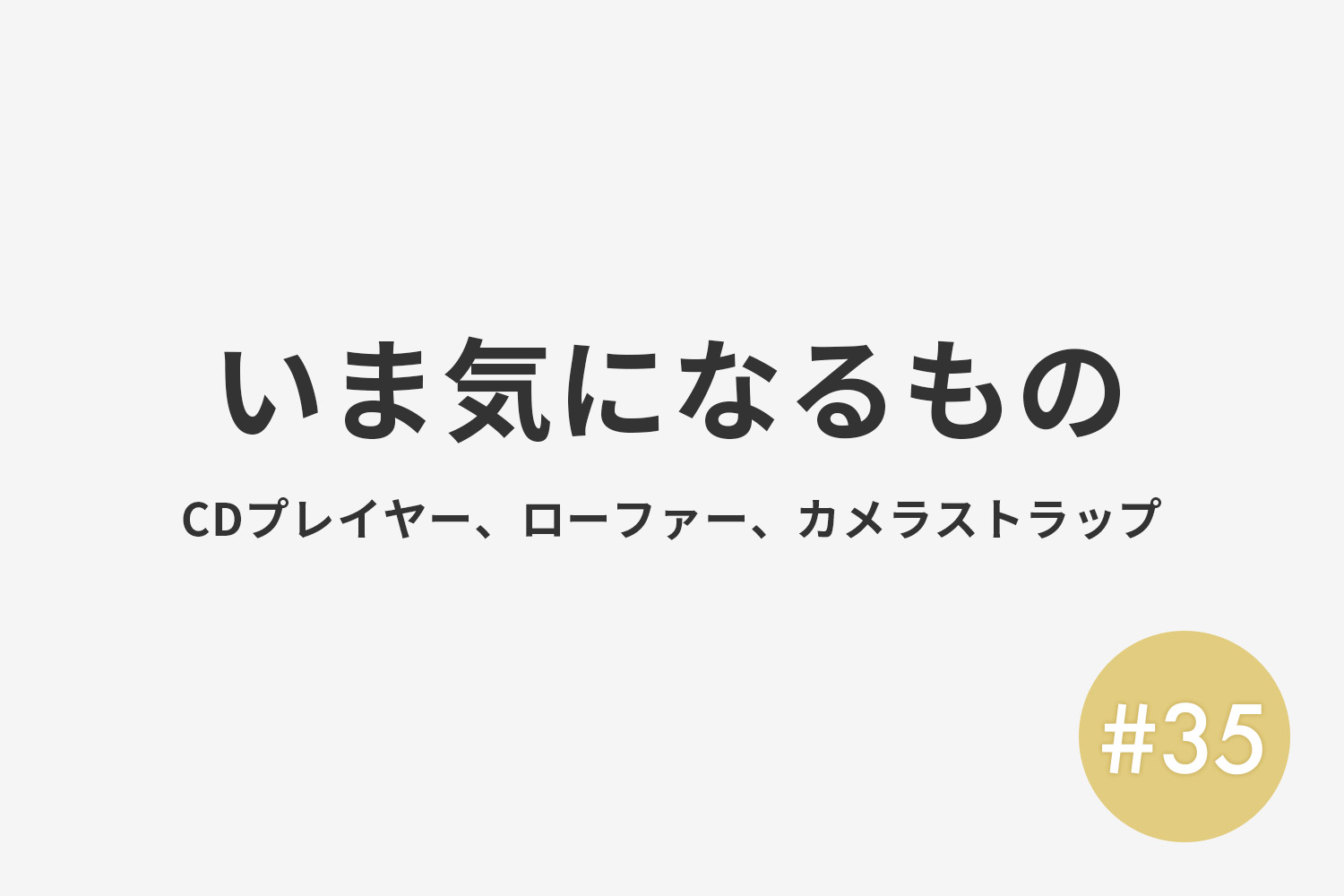 #35 いま気になるもの（CDプレイヤー、ローファー、カメラストラップ）