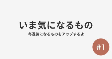 #1 今気になるもの